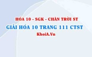 Giải Hóa 10 Chân trời Sáng tạo trang 111